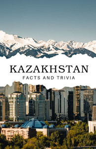 Kazakhstan Facts and Trivia Kazakhstan Facts and Trivia