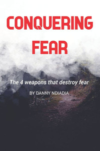 Conquering Fear: The 4 weapons that destroy fear Conquering Fear: The 4 weapons that destroy fear