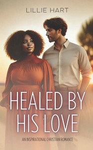 Healed By His Love An Inspirational Christian Romance: A Story of Faith, Redemption, Hope, and Love