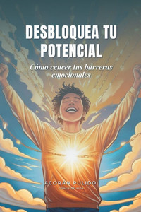 Desbloque Tu Potencial: Cómo Vencer Tus Barreras Emocionales