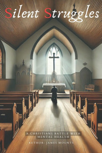Silent Struggles: A Christian's Battle with Mental Health Silent Struggles: A Christian's Battle with Mental Health