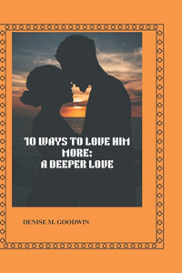 10 Ways to Love Him More: A Deeper Love 10 Ways to Love Him More: A Deeper Love