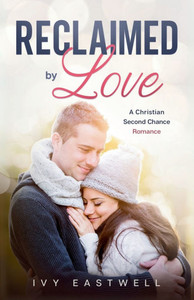 Reclaimed by Love: A Christian Second Chance Romance