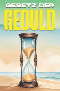 Gesetz der Geduld: Die Gesetze des Universums Gesetz der Geduld: Die Gesetze des Universums