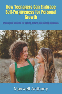 How Teenagers Can Embrace Self-Forgiveness for Personal Growth: Unlock your potential for Healing, Growth, and lasting Happiness. How Teenagers Can Embrace Self-Forgiveness for Personal Growth: Unlock your potential for Healing, Growth, and lasting Happiness.