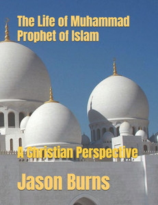 The Life of Muhammad Prophet of Islam: A Christian Perspective The Life of Muhammad Prophet of Islam: A Christian Perspective