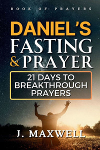 Daniel's Fasting and Prayers: 21 Days to Breakthrough Prayers Daniel's Fasting and Prayers: 21 Days to Breakthrough Prayers