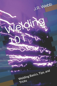 Welding 101: Welding Basics, Tips, and Tricks Welding 101: Welding Basics, Tips, and Tricks