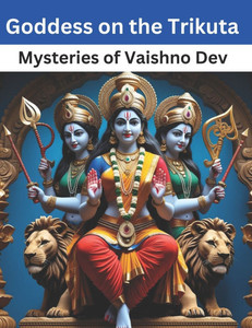 Goddess on the Trikuta: Mysteries of Vaishno Devi Goddess on the Trikuta: Mysteries of Vaishno Devi