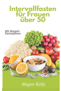 Intermittierendes Fasten für Frauen über 50: Der ultimative Leitfaden für Gewichtsverlust, Energieschub und hormonelle Harmonie für Frauen im mittlere