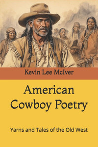 American Cowboy Poetry: Yarns and Tales of the Old West American Cowboy Poetry: Yarns and Tales of the Old West