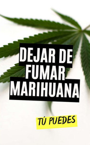 Dejar de Fumar Marihuana: Tú Puedes Dejar de Fumar Marihuana: Tú Puedes