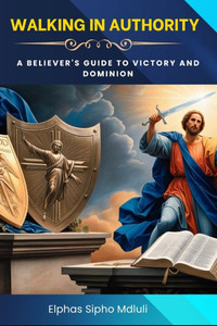 Walking in Authority: A Believer's Guide to Victory and Dominion Walking in Authority: A Believer's Guide to Victory and Dominion