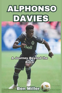 Alphonso Davies: A Journey Beyond the Pitch Alphonso Davies: A Journey Beyond the Pitch