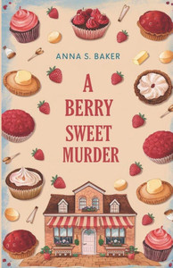 A Berry Sweet Murder: A Small-town Cozy Murder Mystery A Berry Sweet Murder: A Small-town Cozy Murder Mystery
