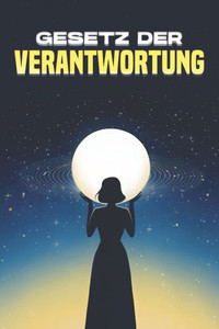 Gesetz der Verantwortung: Die Gesetze des Universums Gesetz der Verantwortung: Die Gesetze des Universums