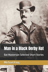 Man in a Black Derby Hat: Bat Masterson Selected Short Stories