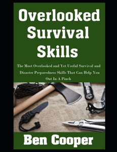 Overlooked Survival Skills: The Most Overlooked and Yet Useful Survival and Disaster Preparedness Skills That Can Help You Out In A Pinch Overlooked Survival Skills: The Most Overlooked and Yet Useful Survival and Disaster Preparedness Skills That Can Help You Out In A Pinch