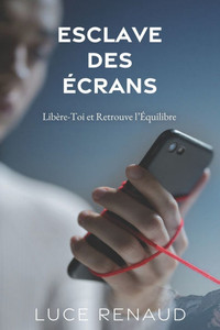 Esclave Des Écrans: Libère-Toi et Retrouve l'Équilibre