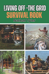 Living Off-The Grid Survival Book: Your Ultimate Survival Guide Living Off-The Grid Survival Book: Your Ultimate Survival Guide