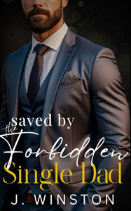 Saved By The Forbidden Single Dad: A Second Chance Billionaire Boss Romance