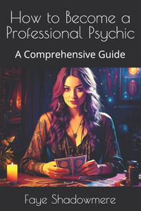 How to Become a Professional Psychic: A Comprehensive Guide How to Become a Professional Psychic: A Comprehensive Guide