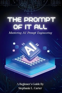 The Prompt of It All: Mastering AI Prompt Engineering The Prompt of It All: Mastering AI Prompt Engineering