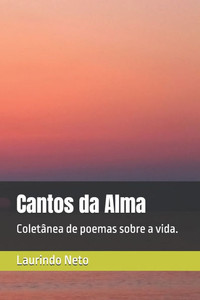Cantos da Alma: Coletânea de poemas sobre a vida. Cantos da Alma: Coletânea de poemas sobre a vida.
