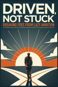 Driven, Not Stuck: Breaking Free from Lazy Ambition