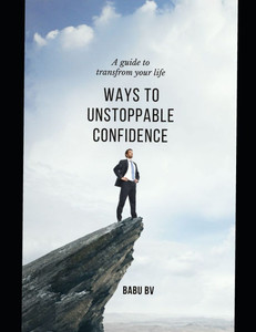 Ways to Unstoppable Confidence: A Guide to Transform Your Life Ways to Unstoppable Confidence: A Guide to Transform Your Life