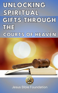 Unlocking Spiritual Gifts Through the Courts of Heaven Unlocking Spiritual Gifts Through the Courts of Heaven