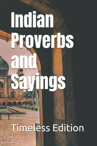 Indian Proverbs and Sayings Indian Proverbs and Sayings