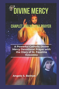 Divine Mercy Chaplet and Novena Prayer: A Powerful Catholic Divine Mercy Devotional Prayer with the Diary of St. Faustina Kowalska Divine Mercy Chaplet and Novena Prayer: A Powerful Catholic Divine Mercy Devotional Prayer with the Diary of St. Faustina Kowalska