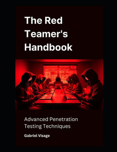 The Red Teamer's Handbook: Advanced Penetration Testing Techniques