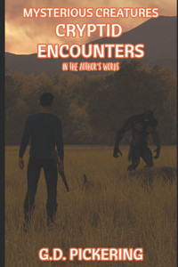 Mysterious Creatures: Cryptid Encounters: In The Authors Words Mysterious Creatures: Cryptid Encounters: In The Authors Words