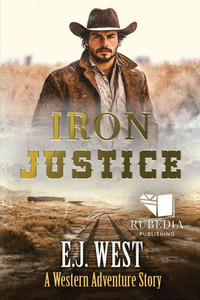 Iron Justice: A Classic Western Adventure Iron Justice: A Classic Western Adventure