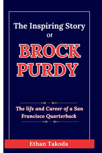 The Inspiring Story of Brock Purdy: The Life and Career of a San Francisco Quarterback