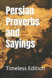 Persian Proverbs and Sayings Persian Proverbs and Sayings