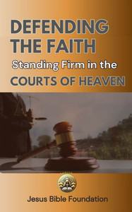 Defending the Faith: Standing Firm in the Courts of Heaven Defending the Faith: Standing Firm in the Courts of Heaven