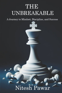 The Unbreakable: A Journey to Mindset, Discipline, and Success The Unbreakable: A Journey to Mindset, Discipline, and Success