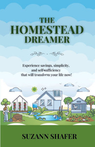 The Homestead Dreamer: Experience savings, simplicity, and self-sufficiency that will transform your life now
