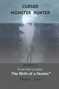Cursed Monster Hunter: ARC I "From Grief to Glory: The Birth of a Hunter" Cursed Monster Hunter: ARC I "From Grief to Glory: The Birth of a Hunter"