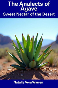 The Analects of Agave: Sweet Nectar of the Desert The Analects of Agave: Sweet Nectar of the Desert