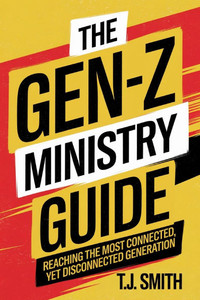 The Gen-Z Ministry Guide: Reaching The Most Connected, Yet Disconnected Generation