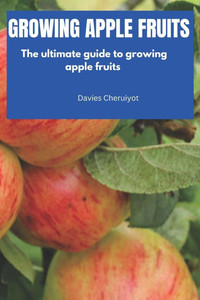 Growing Apple Fruits: The ultimate guide to growing apple fruits Growing Apple Fruits: The ultimate guide to growing apple fruits