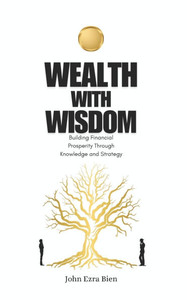 Wealth with Wisdom: Building Financial Prosperity Through Knowledge and Strategy
