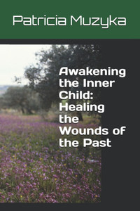 Awakening the Inner Child: Healing the Wounds of the Past Awakening the Inner Child: Healing the Wounds of the Past