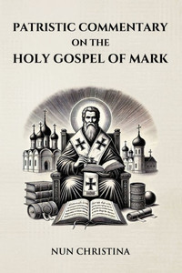 Patristic Commentary on the Holy Gospel of Mark Patristic Commentary on the Holy Gospel of Mark