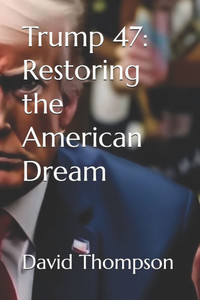 Trump 47: Restoring the American Dream Trump 47: Restoring the American Dream