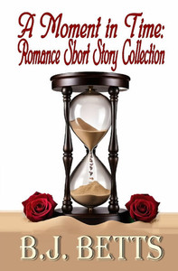 A Moment in Time: Romance Short Story Collection A Moment in Time: Romance Short Story Collection